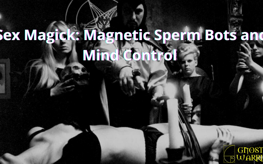 Sex Magick: Magnetic Sperm Bots and Mind Control