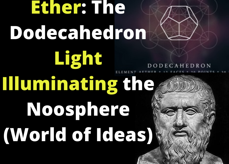 Ether: The Dodecahedron Light Illuminating the Noosphere (World of Ideas)